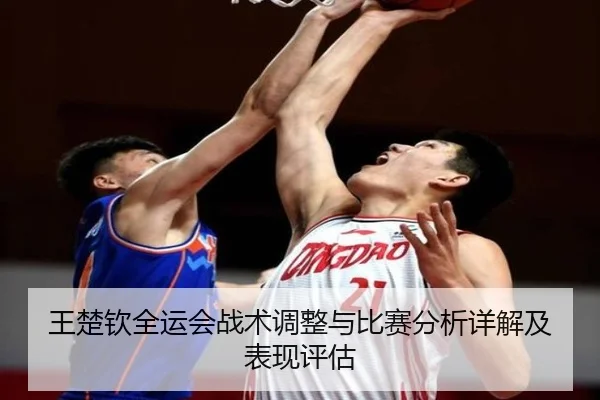王楚钦全运会战术调整与比赛分析详解及表现评估