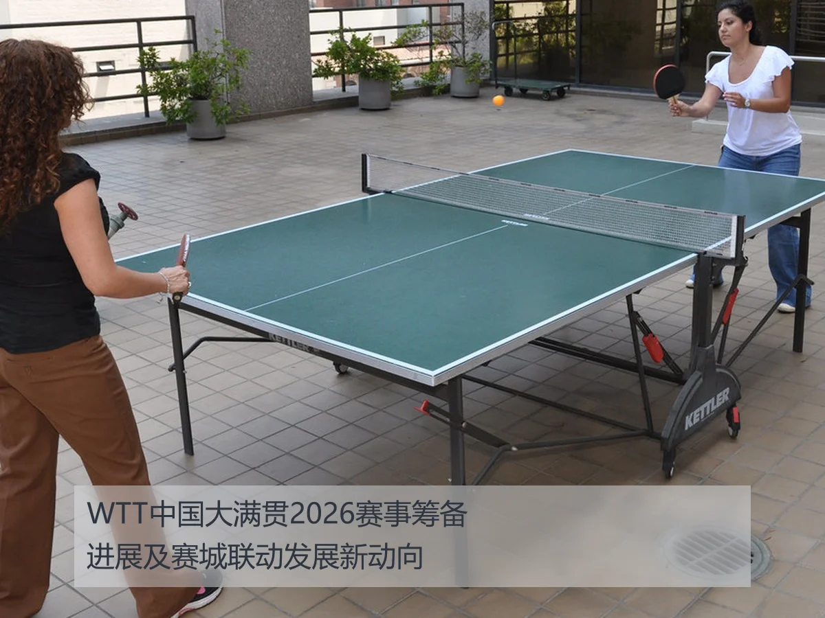 WTT中国大满贯2026赛事筹备进展及赛城联动发展新动向